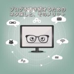 ブログを書き続けるためのネタ探しと、そのメリット