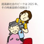 超高齢社会のピークは2025年、その時美容師の役割は？